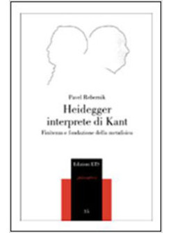 HEIDEGGER INTERPRETE DI KANT FINITEZZA E FONDAZIONE DELLA METAFISICA