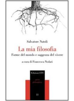 MIA FILOSOFIA FORME DEL MONDO E SAGGEZZA DEL VIVERE (LA)