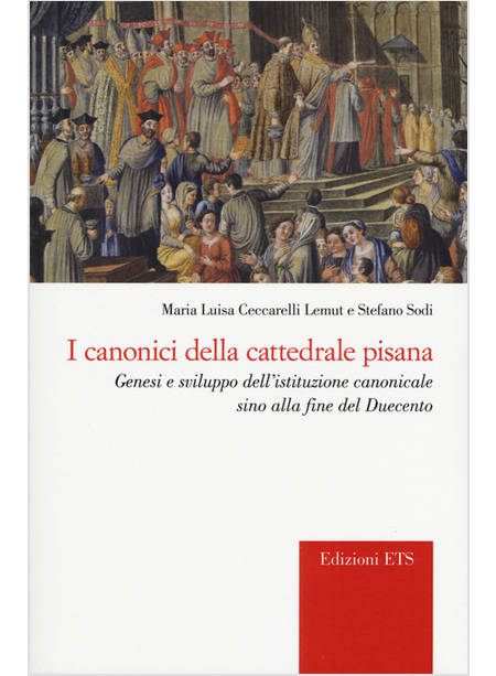 CANONICI DELLA CATTEDRALE PISANA. GENESI E SVILUPPO DELL'ISTITUZIONE CANONICALE 