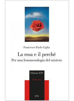 ROSA E IL PERCHE'. PER UNA FENOMENOLOGIA DEL MISTERO (LA)