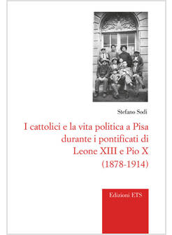 CATTOLICI E LA VITA POLITICA A PISA DURANTE I PONTIFICATI DI LEONE XIII E PIO X 