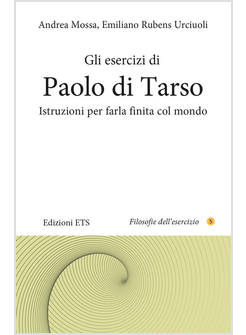 GLI ESERCIZI DI PAOLO DI TARSO ISTRUZIONI PER FARLA FINITA COL MONDO 
