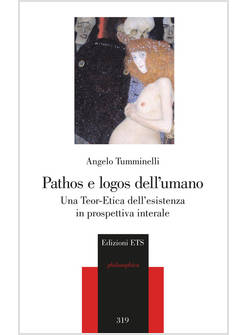 PATHOS E LOGOS DELL'UMANO. UNA TEOR-ETICA DELL'ESISTENZA IN PROSPETTIVA INTERALE