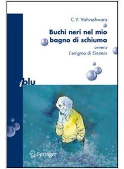 BUCHI NERI NEL MIO BAGNO DI SCHIUMA OVVERO L'ENIGMA DI EINSTEIN