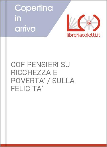 COF PENSIERI SU RICCHEZZA E POVERTA' / SULLA FELICITA'