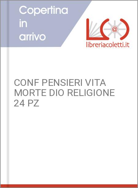 CONF PENSIERI VITA MORTE DIO RELIGIONE 24 PZ