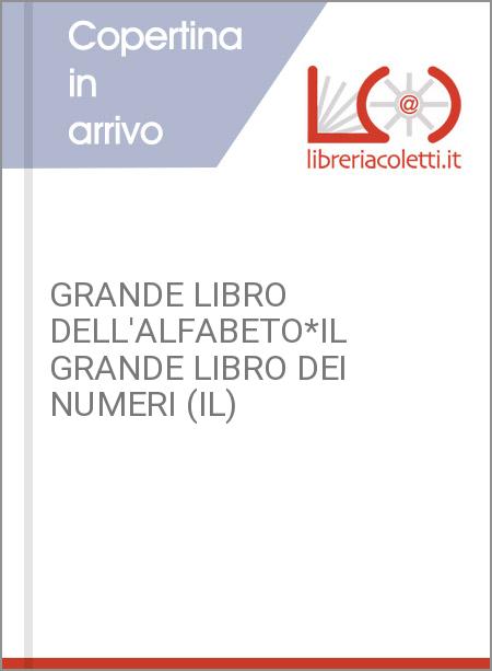 GRANDE LIBRO DELL'ALFABETO*IL GRANDE LIBRO DEI NUMERI (IL)
