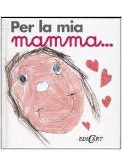 PER LA MIA MAMMA...