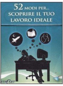 CINQUANTADUE MODI PER SCOPRIRE IL TUO LAVORO IDEALE