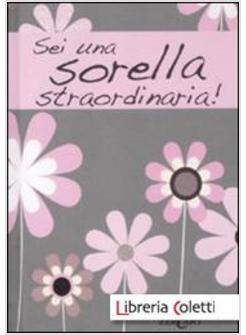 SEI UNA SORELLA STRAORDINARIA!