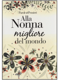 ALLA NONNA MIGLIORE DEL MONDO. PENSIERI E PAROLE