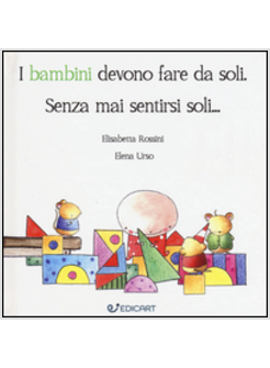 I BAMBINI DEVONO FARE DA SOLI. SENZA MAI SENTIRSI SOLI... 