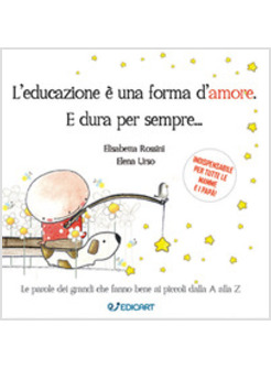EDUCAZIONE E' UNA FORMA D'AMORE E DURA PER SEMPRE... (L')