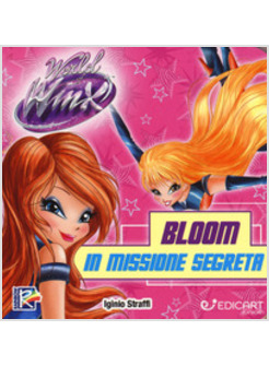 BLOOM IN MISSIONE SEGRETA. WORLD OF WINX. EDIZ. A COLORI