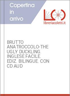 BRUTTO ANATROCCOLO-THE UGLY DUCKLING. INGLESE FACILE. EDIZ. BILINGUE. CON CD AUD