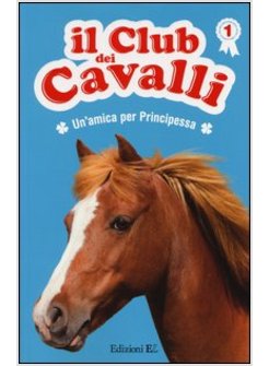 UN'AMICA PER PRINCIPESSA. IL CLUB DEI CAVALLI VOL. 1