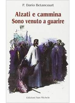 ALZATI E CAMMINA SONO VENUTO A GUARIRE