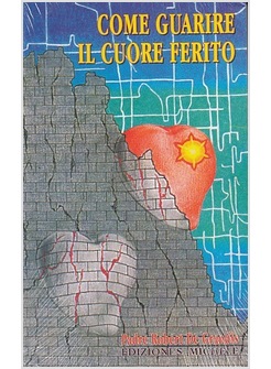 COME GUARIRE IL CUORE FERITO TESTIMONIANZE DI PERDONO E DI GUARIGIONE