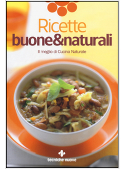 RICETTE BUONE & NATURALI. IL MEGLIO DI CUCINA NATURALE