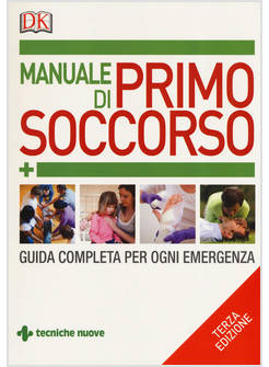 MANUALE DI PRIMO SOCCORSO. GUIDA COMPLETA PER OGNI EMERGENZA