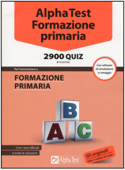 ALPHA TEST. FORMAZIONE PRIMARIA 2900 QUIZ. CON SOFTWARE DI SIMULAZIONE