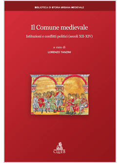 COMUNE MEDIEVALE. ISTITUZIONI E CONFLITTI POLITICI (SECOLI XII-XIV) (IL)
