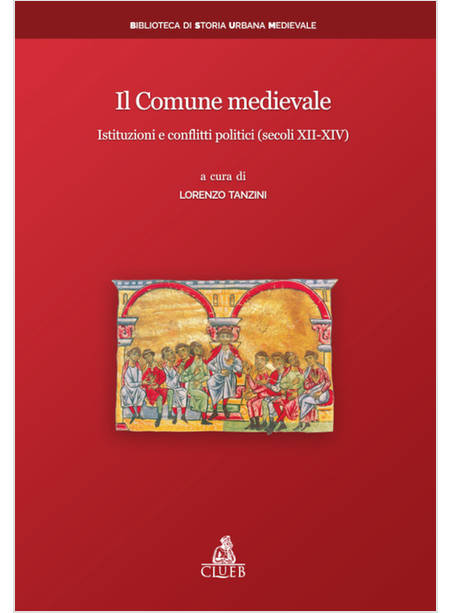 COMUNE MEDIEVALE. ISTITUZIONI E CONFLITTI POLITICI (SECOLI XII-XIV) (IL)