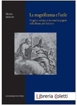 MAGNIFICENZA E L'UTILE PROGETTO URBANO E MONARCHIA PAPALE NELLA ROMA DEL (LA)