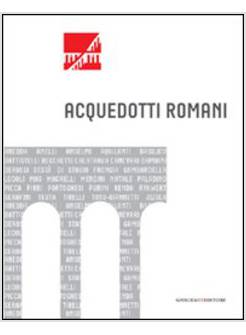 ACQUEDOTTI ROMANI. CATALOGO DELLA MOSTRA (ROMA, 2011). EDIZ. ILLUSTRATA