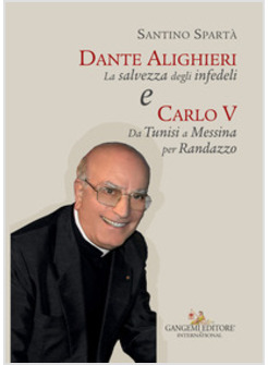 DANTE ALIGHIERI LA SALVEZZA DEGLI INFEDELI E CARLO V DA TUNISI A MESSINA 