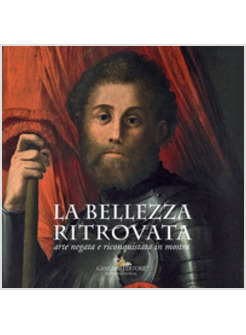 BELLEZZA RITROVATA. ARTE NEGATA E RICONQUISTATA IN MOSTRA. CATALOGO DELLA MOSTRA