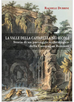 VALLE DELLA CAFFARELLA NEI SECOLI. STORIA DI UN PAESAGGIO ARCHEOLOGICO DELLA CAM
