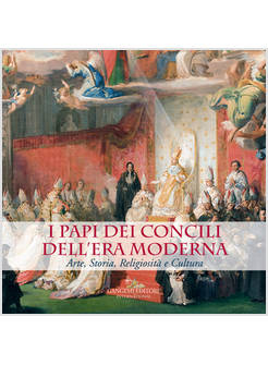 PAPI DEI CONCILI DELL'ERA MODERNA. ARTE, STORIA, RELIGIOSITA' E CULTURA. CATALOG