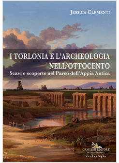 TORLONIA E L'ARCHEOLOGIA NELL'OTTOCENTO. SCAVI E SCOPERTE NEL PARCO DELL'APPIA A