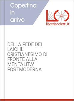 DELLA FEDE DEI LAICI IL CRISTIANESIMO DI FRONTE ALLA MENTALITA' POSTMODERNA