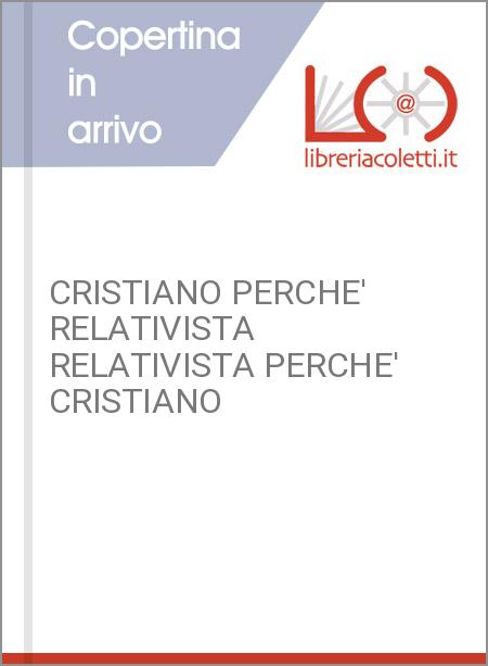 CRISTIANO PERCHE' RELATIVISTA RELATIVISTA PERCHE' CRISTIANO