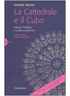 CATTEDRALE E IL CUBO EUROPA AMERICA E POLITICA SENZA DIO (LA)