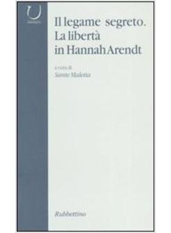 LEGAME SEGRETO LA LIBERTA' IN HANNAH ARENDT (IL)