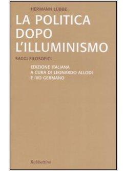 POLITICA DOPO L'ILLUMINISMO. SAGGI FILOSOFICI (LA)