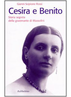 CESIRA E BENITO STORIA SEGRETA DELLA GOVERNANTE DI MUSSOLINI