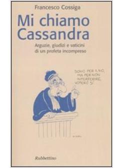 MI CHIAMO CASSANDRA ARGUZIE GIUDIZI E VATICINI DI UN PROFETA INCOMPRESO