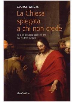 CHIESA SPIEGATA A CHI NON CREDE (E A CHI DESIDERA CAPIRE DI PIU' PER CREDERE (LA