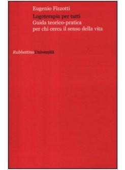 LOGOTERAPIA PER TUTTI. GUIDA TEORICO PRATICA PER CHI CERCA SENSO DELLA VITA
