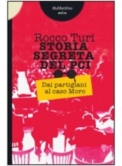 STORIA SEGRETA DEL PCI. DAI PARTIGIANI AL CASO MORO