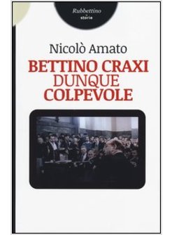 BETTINO CRAXI, DUNQUE COLPEVOLE