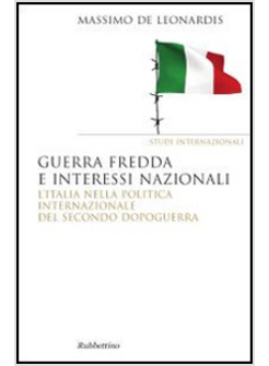 GUERRA FREDDA E INTERESSI NAZIONALI. L'ITALIA NELLA POLITICA INTERNAZIONALE DEL 
