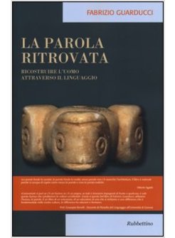 PAROLA RITROVATA. RICOSTRUIRE L'UOMO ATTRAVERSO IL LINGUAGGIO (LA)