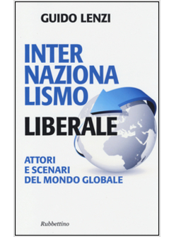 INTERNAZIONALISMO LIBERALE. ATTORI E SCENARI DEL MONDO GLOBALE