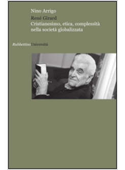 RENE' GIRARD. CRISTIANESIMO, ETICA, COMPLESSITA' NELLA SOCIETA' GLOBALIZZATA