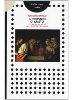 IL PREPUZIO DI CRISTO. STORIE DI RELIQUIE NELL'EUROPA CRISTIANA